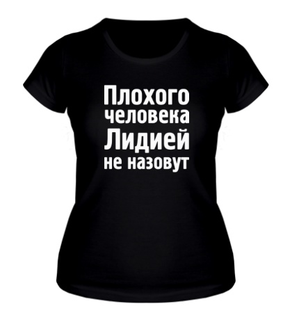 Женская футболка «Плохого человека Лидией не назовут»