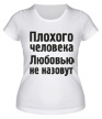 Женская футболка «Плохого человека Любовью не назовут» - Фото 1