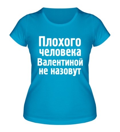 Женская футболка «Плохого человека Валентиной не назовут»