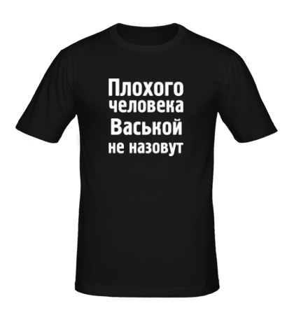 Мужская футболка «Плохого человека Васькой не назовут»