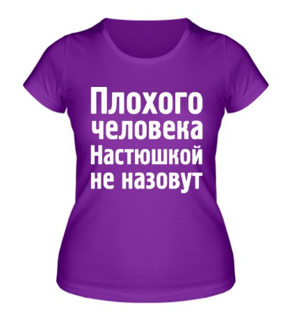 Женская футболка Плохого человека Настюшкой не назовут