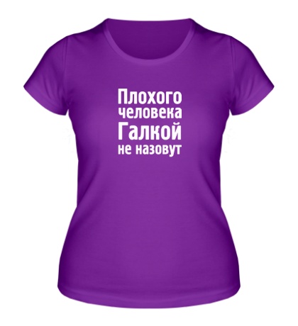 Женская футболка «Плохого человека Галкой не назовут»