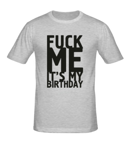 Мужская футболка Fuck Me Its My Birthday