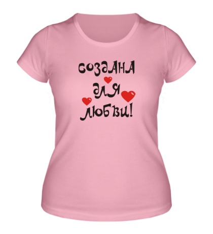 Купить женскую футболку Создана для любви!
