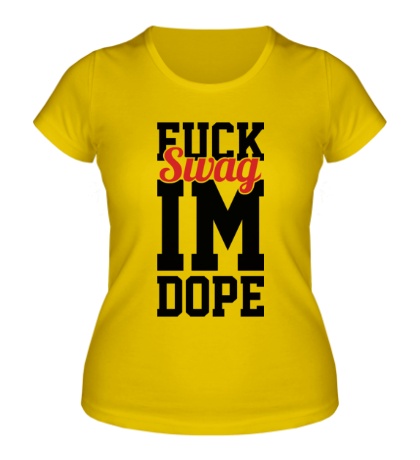 Женская футболка Fuck Swag im Dope