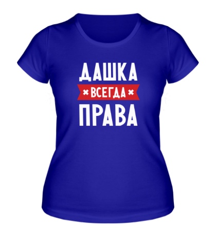 Женская футболка «Дашка всегда права»