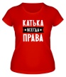 Женская футболка «Катька всегда права» - Фото 1