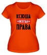 Женская футболка «Ксюша всегда права» - Фото 1