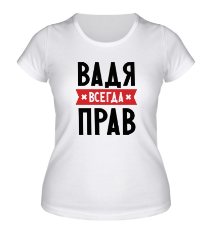 Женская футболка «Вадя всегда прав»