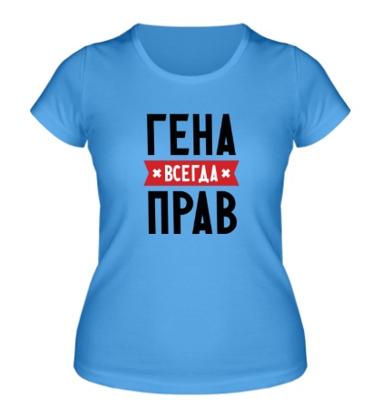 Женская футболка «Гена всегда прав»