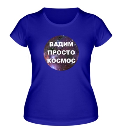 Женская футболка «Вадим просто космос»