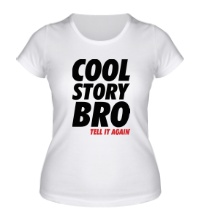 Женская футболка Cool Story Bro: Tell it again