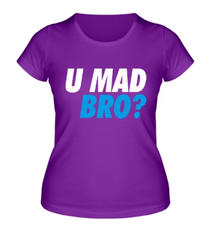 Женская футболка «U Mad Bro!»
