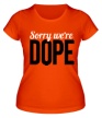 Женская футболка «Sorry were Dope» - Фото 1