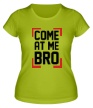Женская футболка «Come At Me Bro» - Фото 1