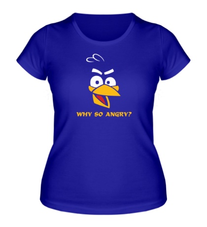 Женская футболка «Why so angry?»