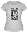 Женская футболка «Да ты знаешь кто мой папа» - Фото 1