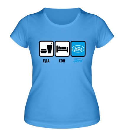 Женская футболка «Еда, сон и Ford»