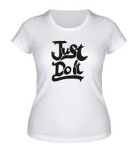 Женская футболка Just Do It: Art